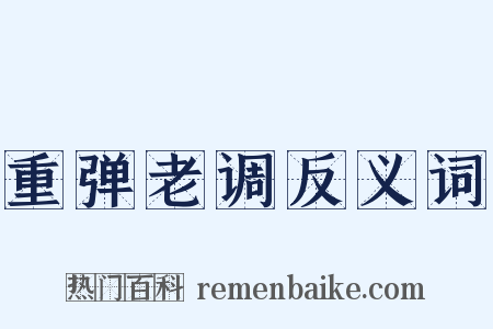重弹老调反义词是什么意思的图片